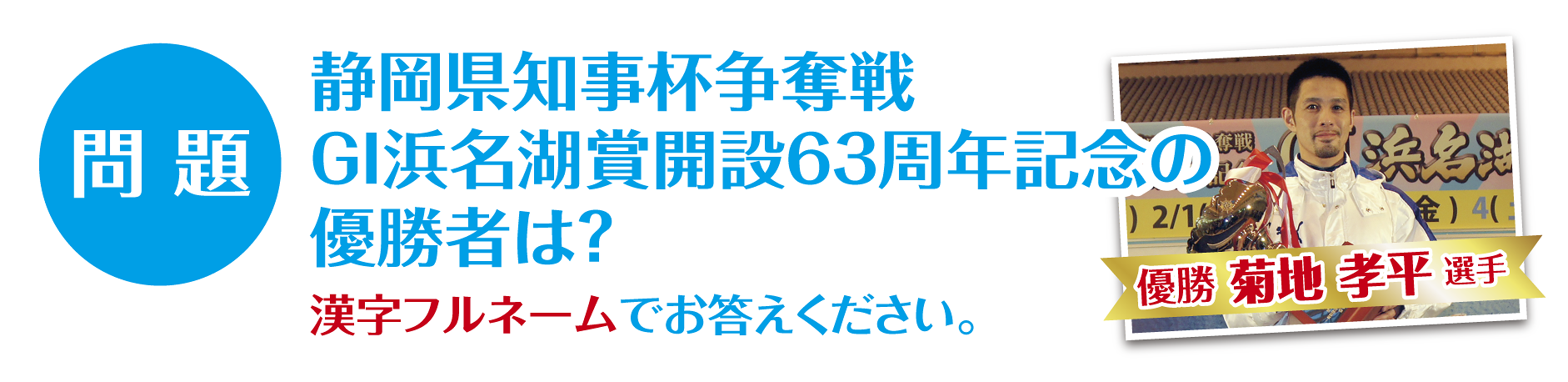 問題 静岡県知事杯争奪戦GI浜名湖賞開設63周年記念の優勝者は？　漢字フルネームでお答えください。